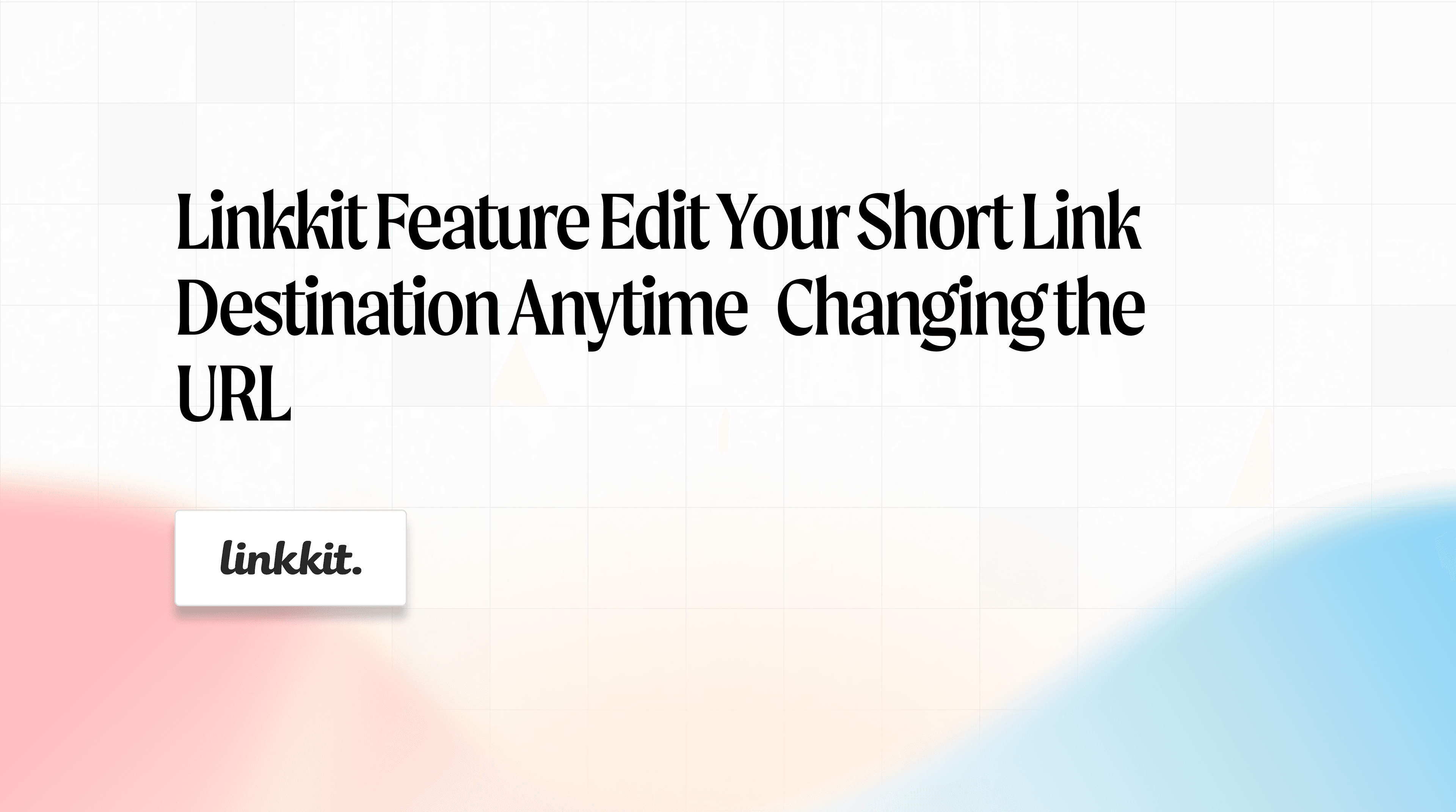 Linkkit feature edit your short link destination anytime without changing the URL