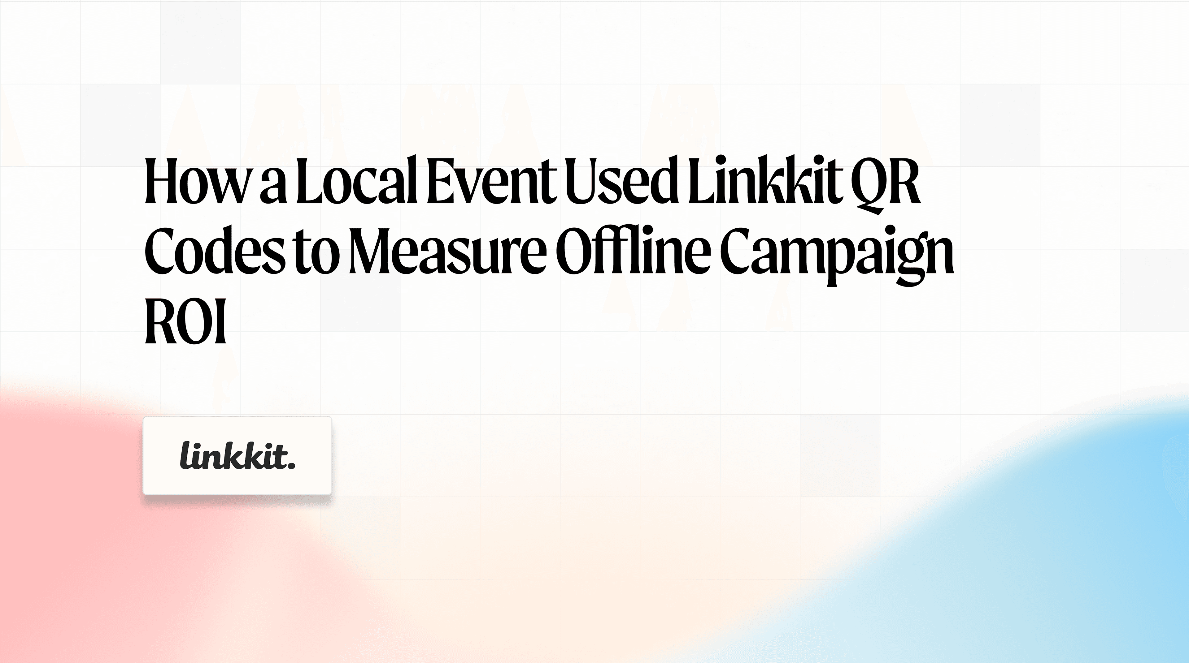 How a local event used Linkkit QR codes to measure offline campaign ROI