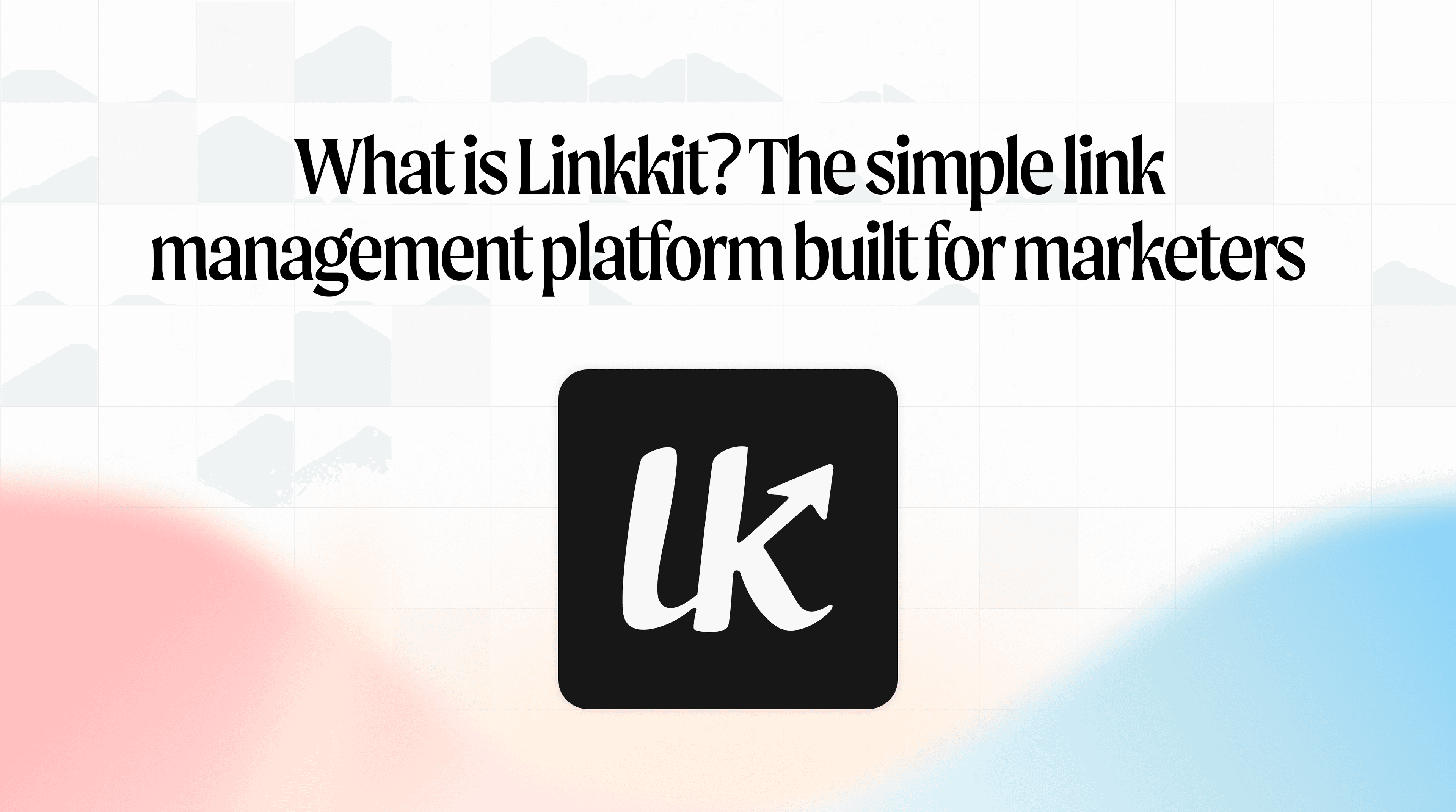 What is Linkkit? The simple link management platform built for marketers